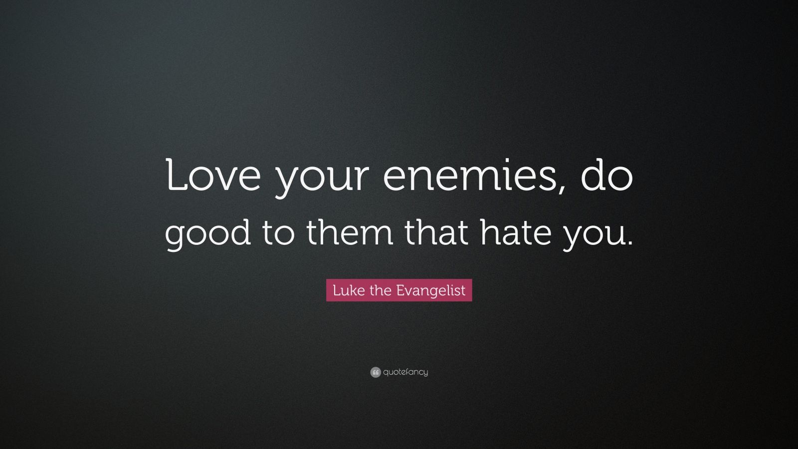 Luke the Evangelist Quote: “Love your enemies, do good to them that ...