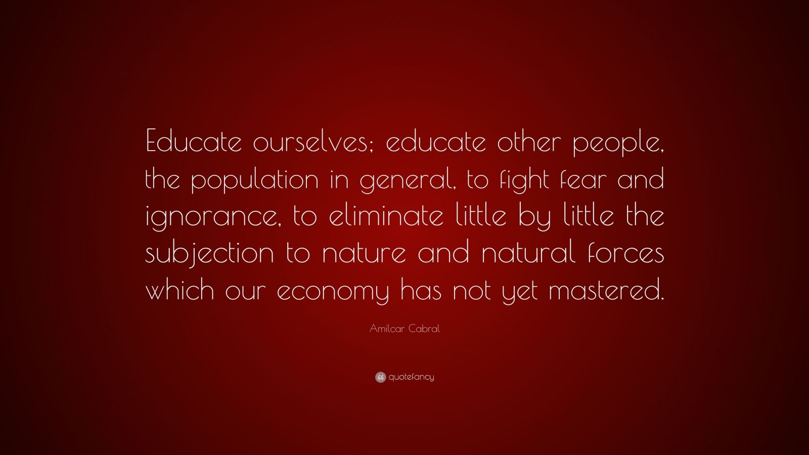 Amilcar Cabral Quote: “Educate ourselves; educate other people, the ...