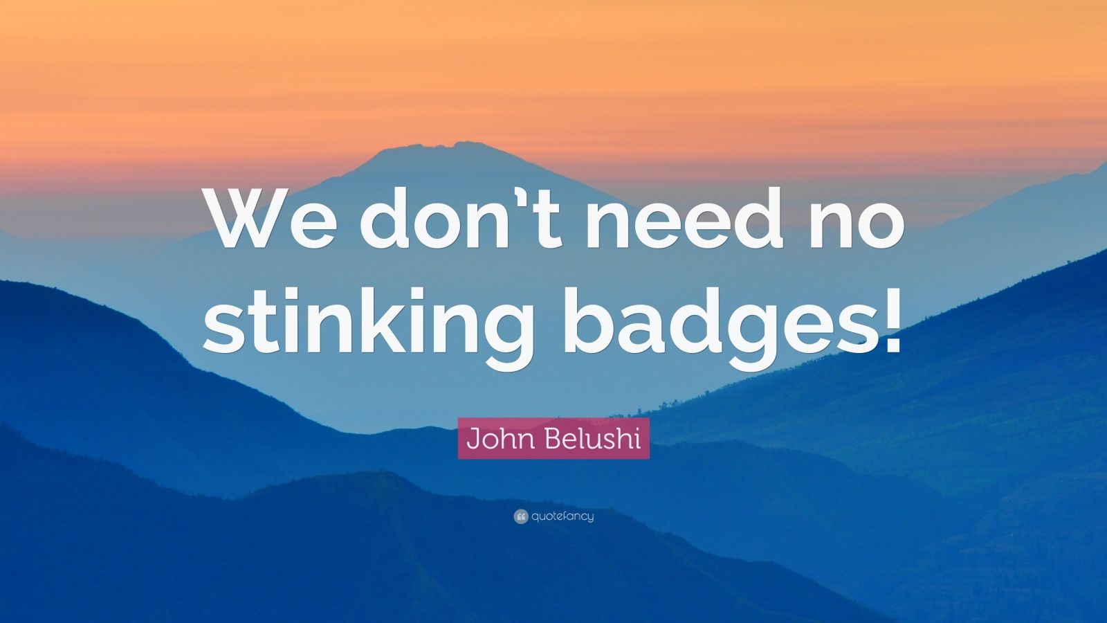 John Belushi Quote: “We don’t need no stinking badges!” (7 wallpapers ...