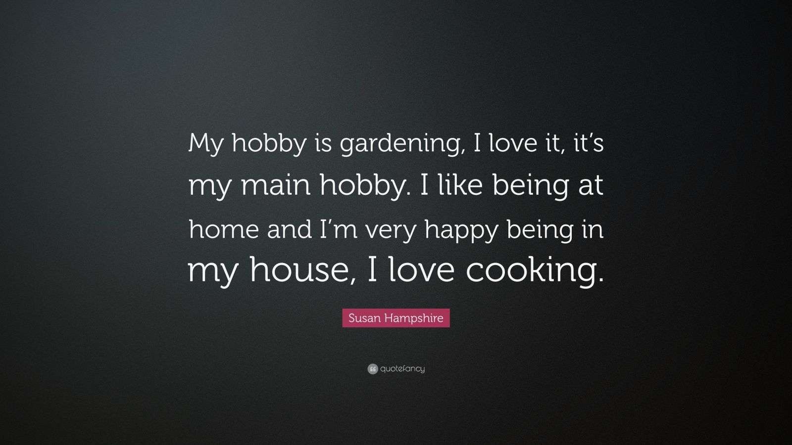 Susan Hampshire Quote “My hobby is gardening, I love it, it’s my main
