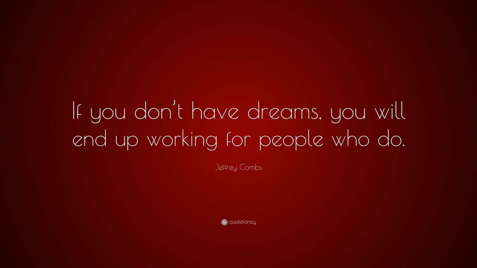 Jeffrey Combs Quote: “If you don’t have dreams, you will end up working ...