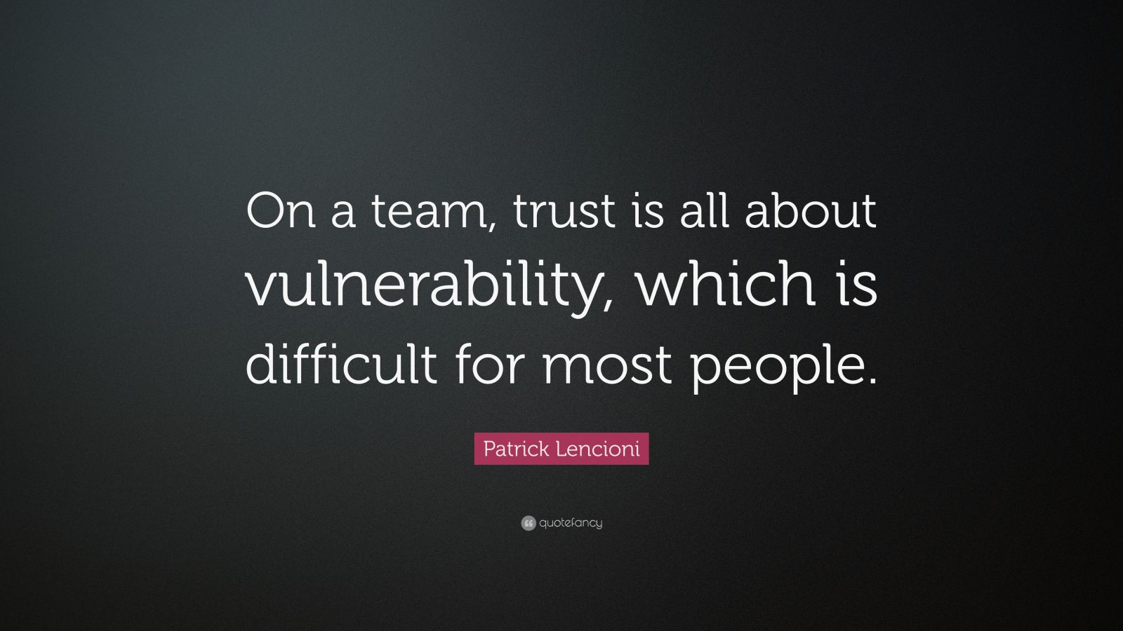 Patrick Lencioni Quote: “On a team, trust is all about vulnerability ...