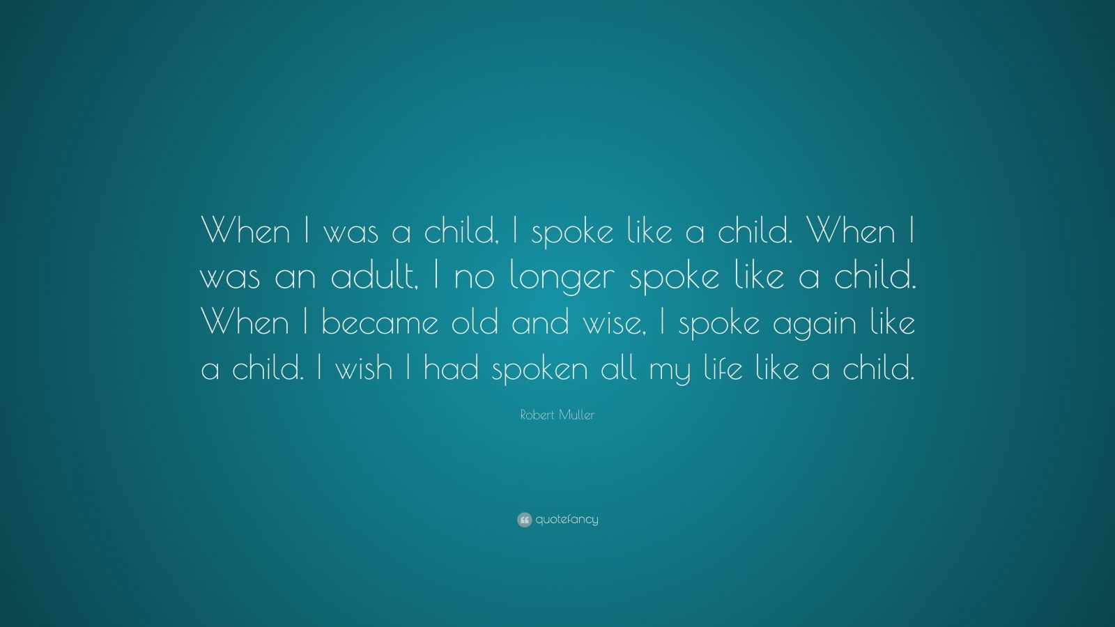 Robert Muller Quote: “When I was a child, I spoke like a child. When I ...