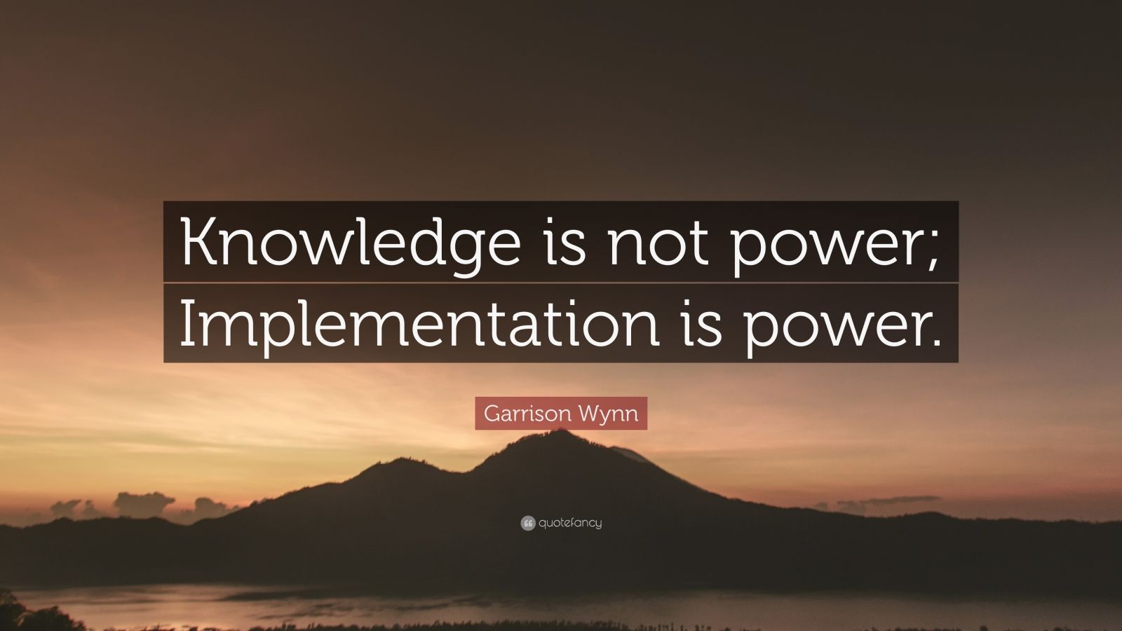 Garrison Wynn Quote “Knowledge is not power; Implementation is power