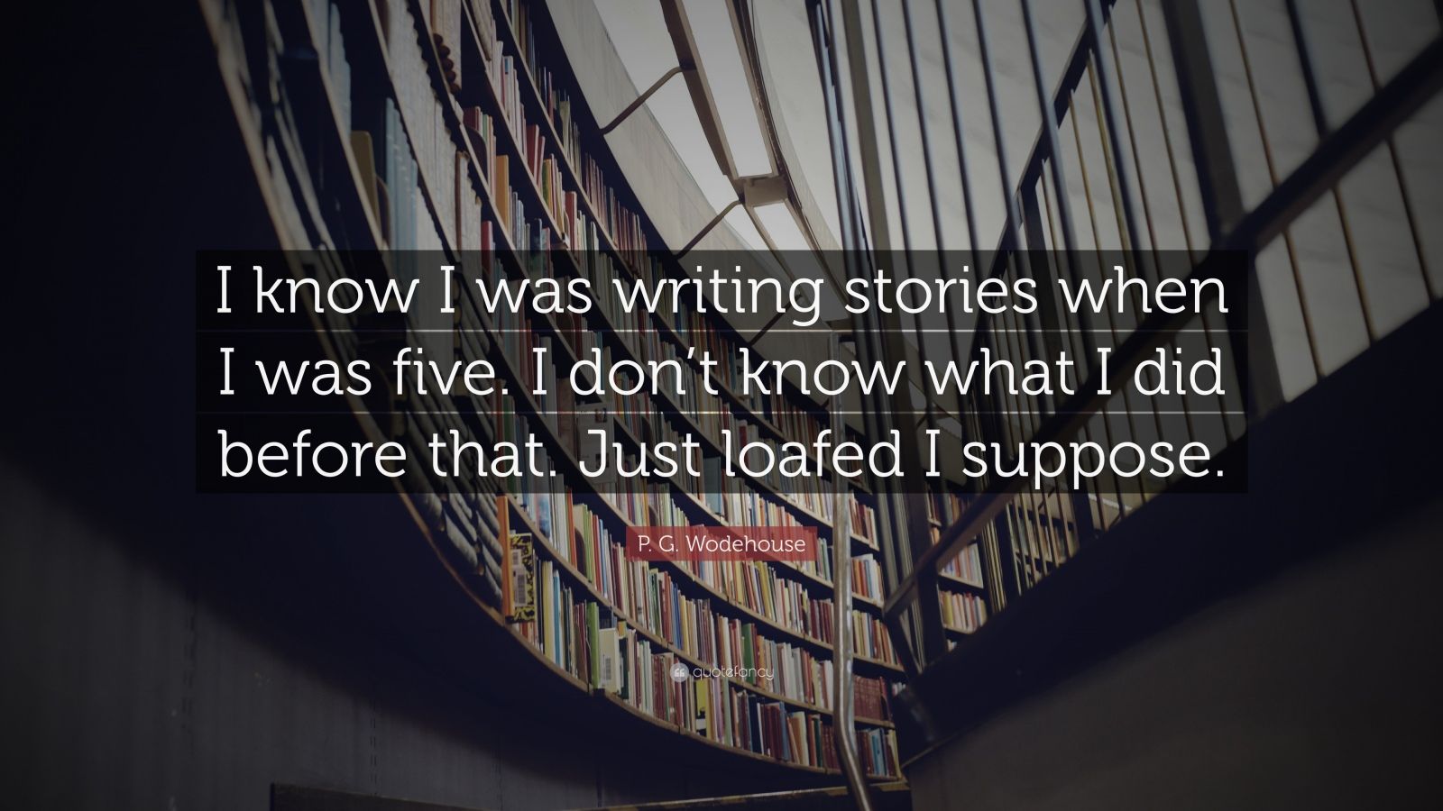 P. G. Wodehouse Quote: “I know I was writing stories when I was five. I ...