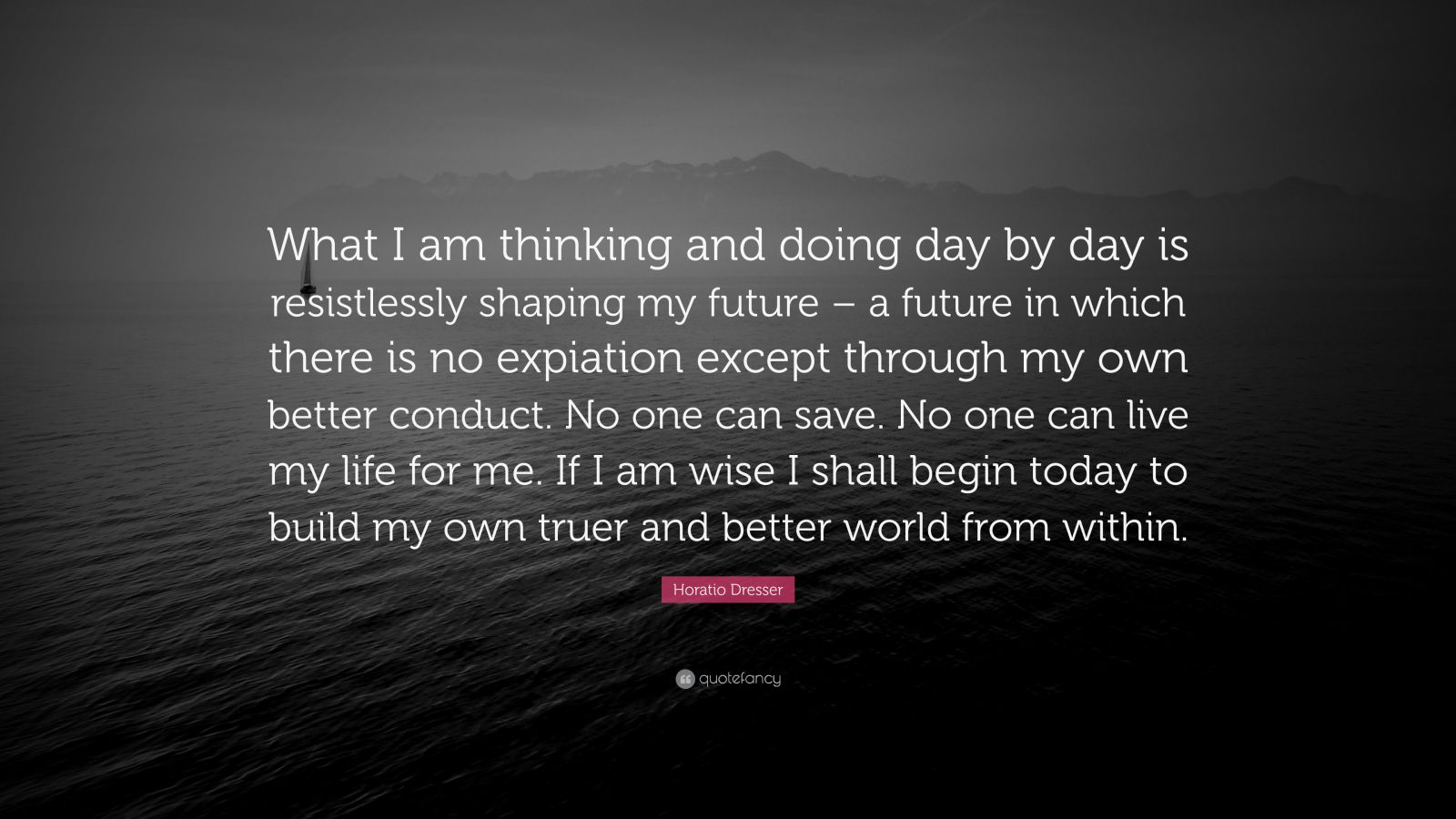 Horatio Dresser Quote “What I am thinking and doing day by day is