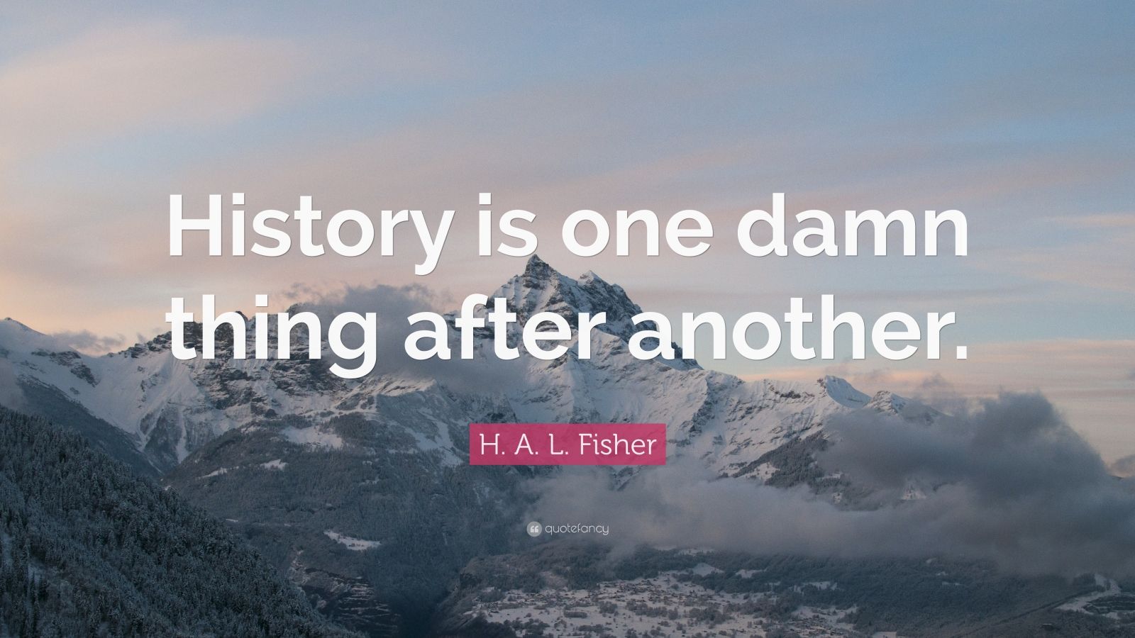 Top 6 H. A. L. Fisher Quotes of All Time (2021 Update) - Quotefancy