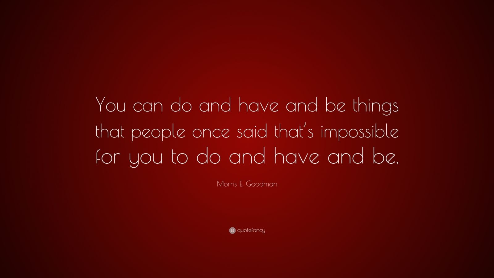 Morris E. Goodman Quote: “You can do and have and be things that people ...