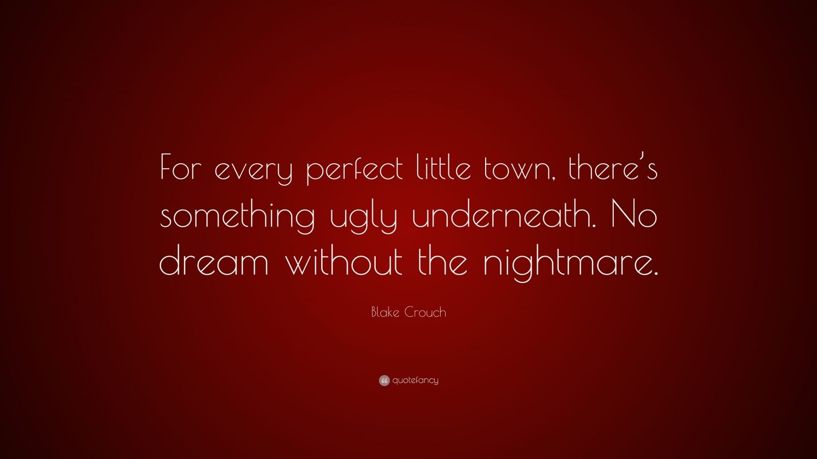 Blake Crouch Quote: “For every perfect little town, there’s something ...