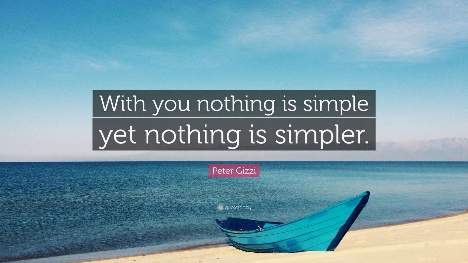Peter Gizzi Quote: “With you nothing is simple yet nothing is simpler.”