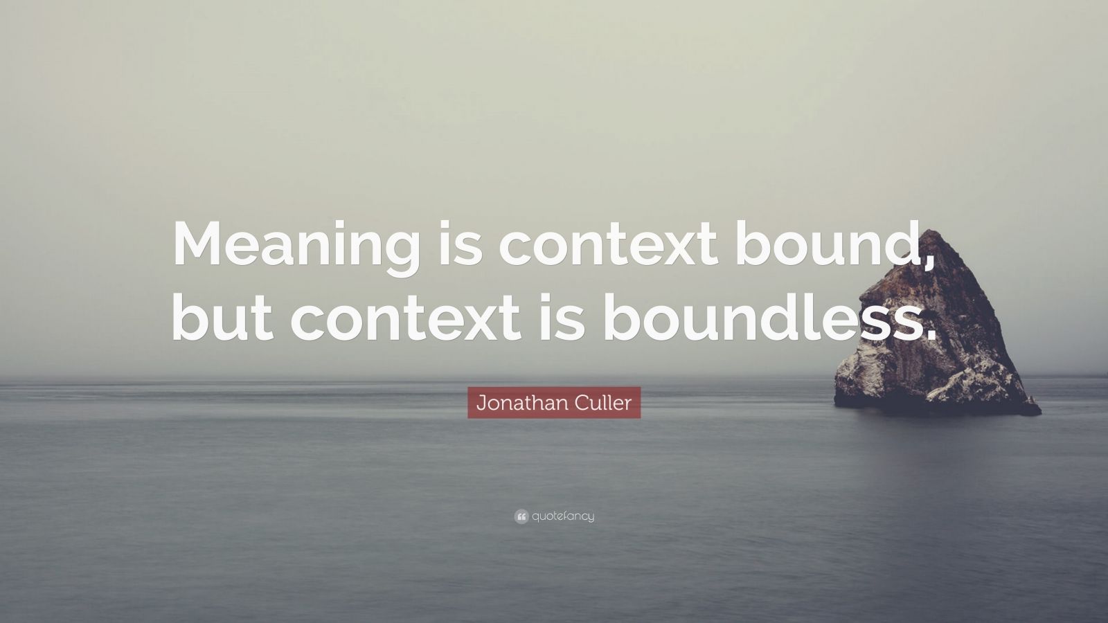 Jonathan Culler Quote: “Meaning is context bound, but context is ...