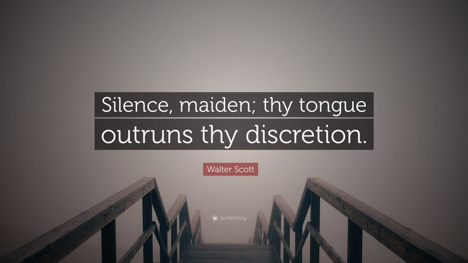 Walter Scott Quote: “Silence, maiden; thy tongue outruns thy discretion.”