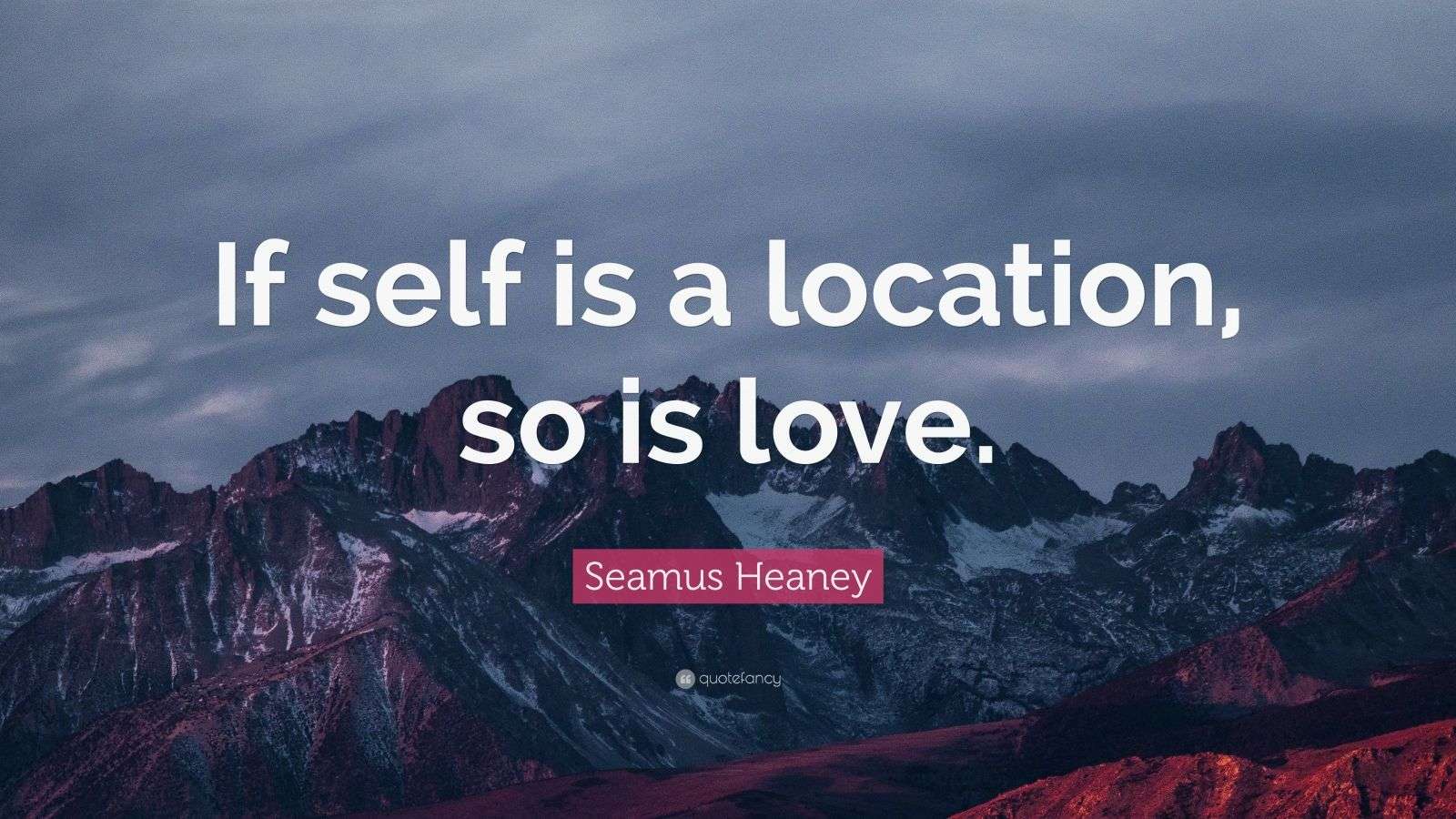 Seamus Heaney Quote “If self is a location, so is love.” (9 wallpapers
