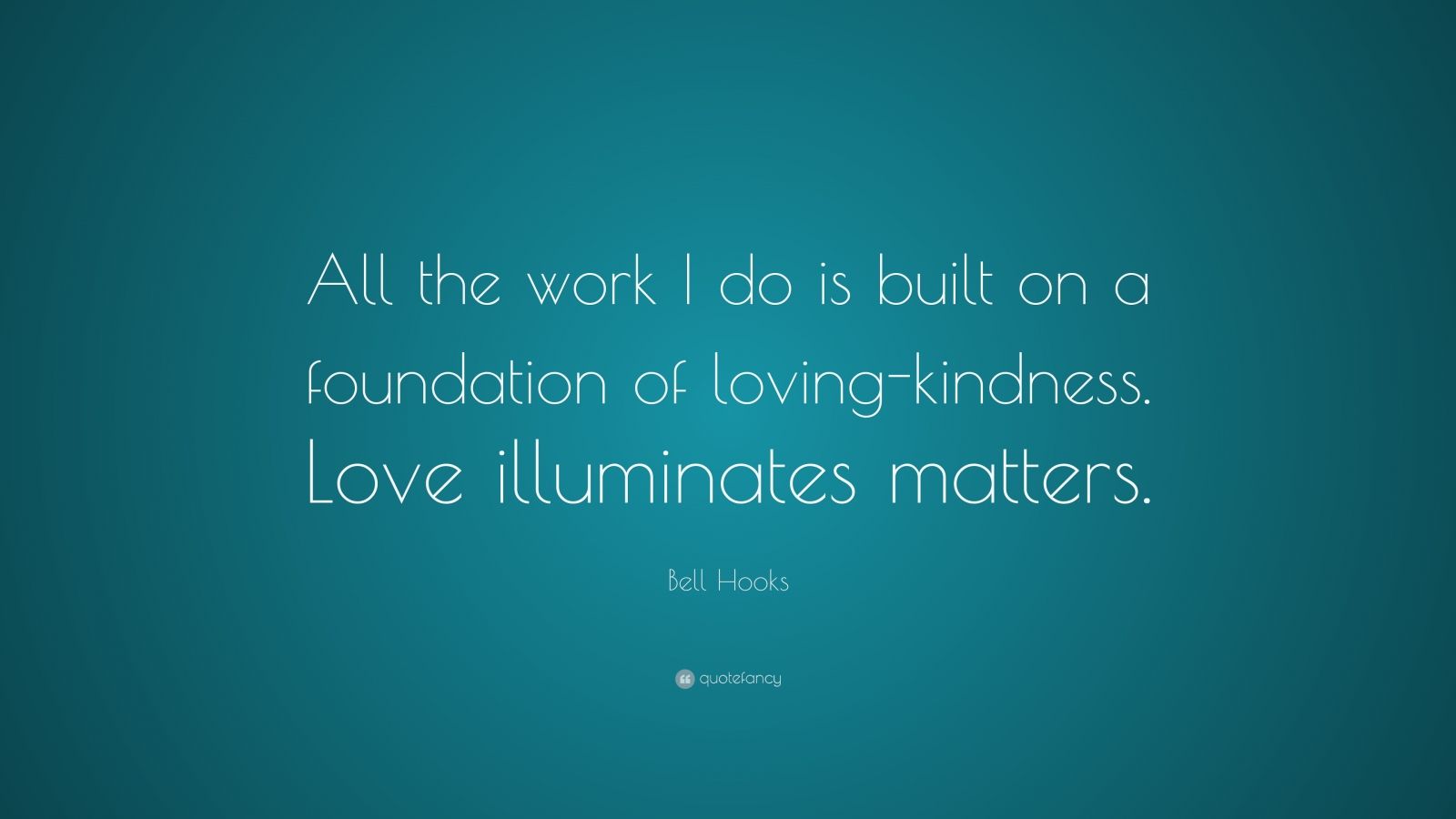 Bell Hooks Quote: “All the work I do is built on a foundation of