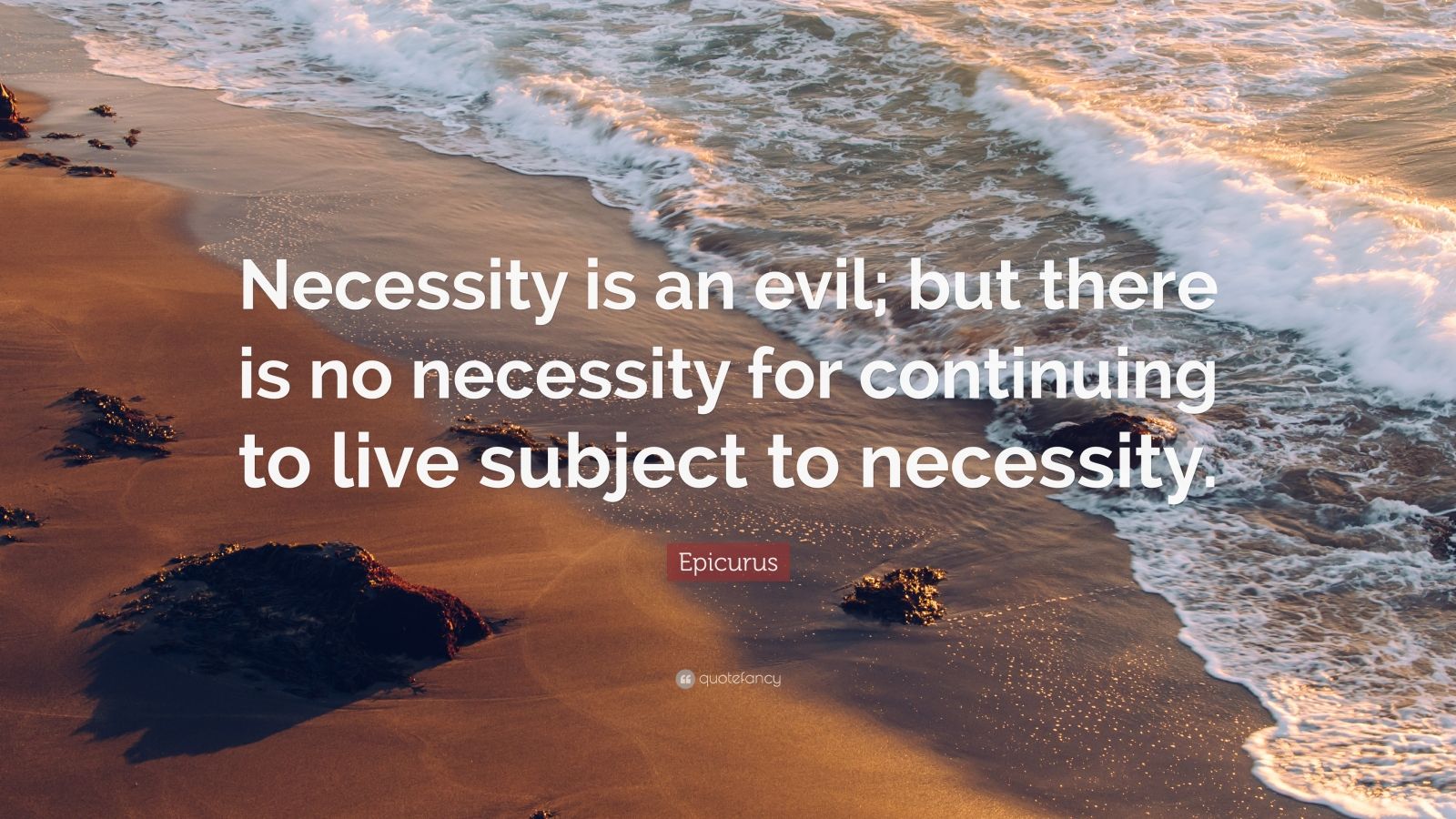 Epicurus Quote: “Necessity Is An Evil; But There Is No Necessity For ...