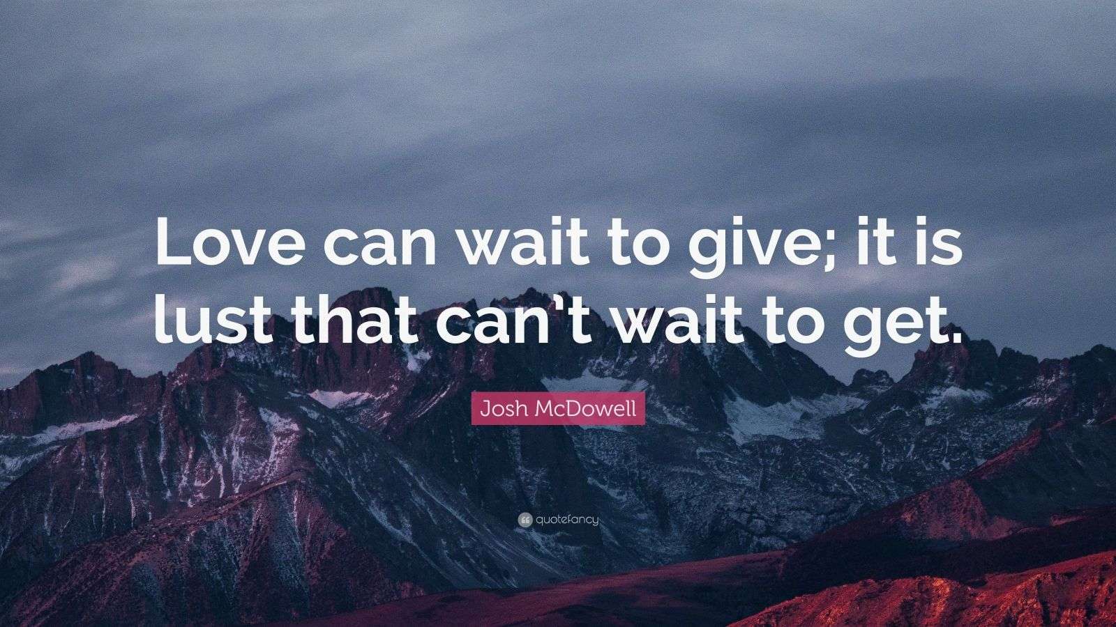 Josh McDowell Quote “Love can wait to give; it is lust that can’t wait to get.” (7 wallpapers