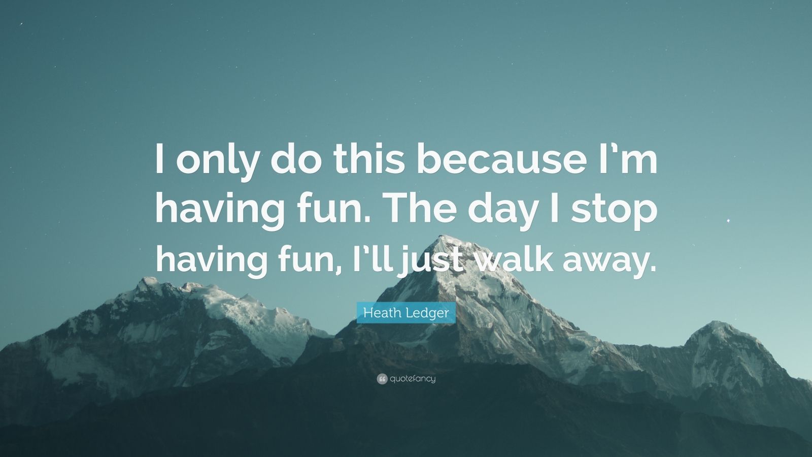 Heath Ledger Quote: “I only do this because I’m having fun. The day I ...