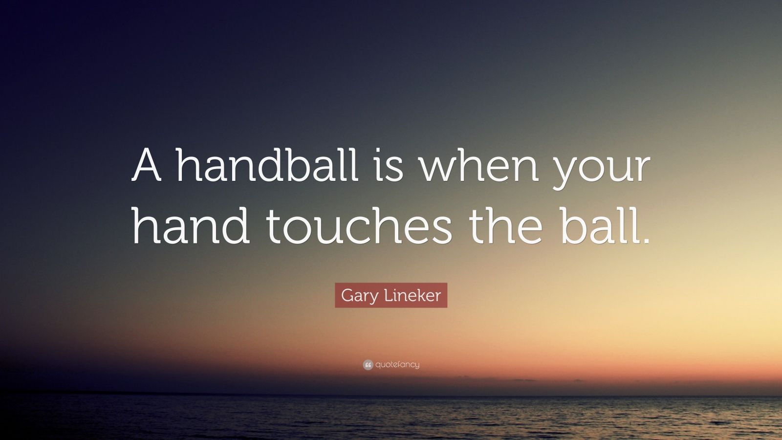Gary Lineker Quote: “A handball is when your hand touches the ball.”