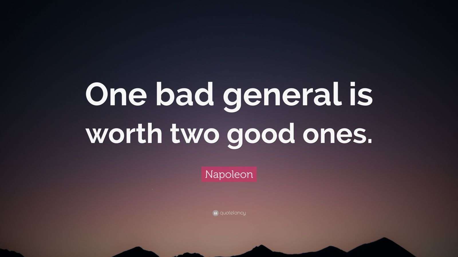 Napoleon Quote: “One bad general is worth two good ones.”