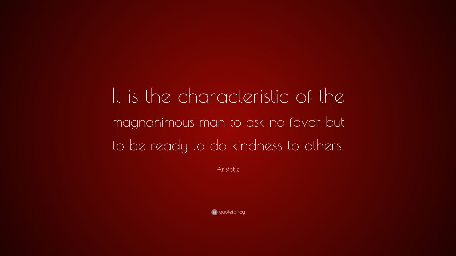 Aristotle Quote: “It is the characteristic of the magnanimous man to ...