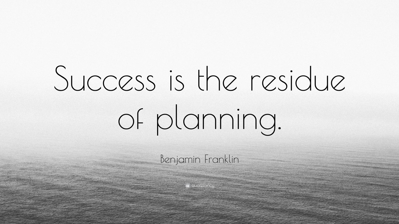 Benjamin Franklin Quote “Success is the residue of planning.”