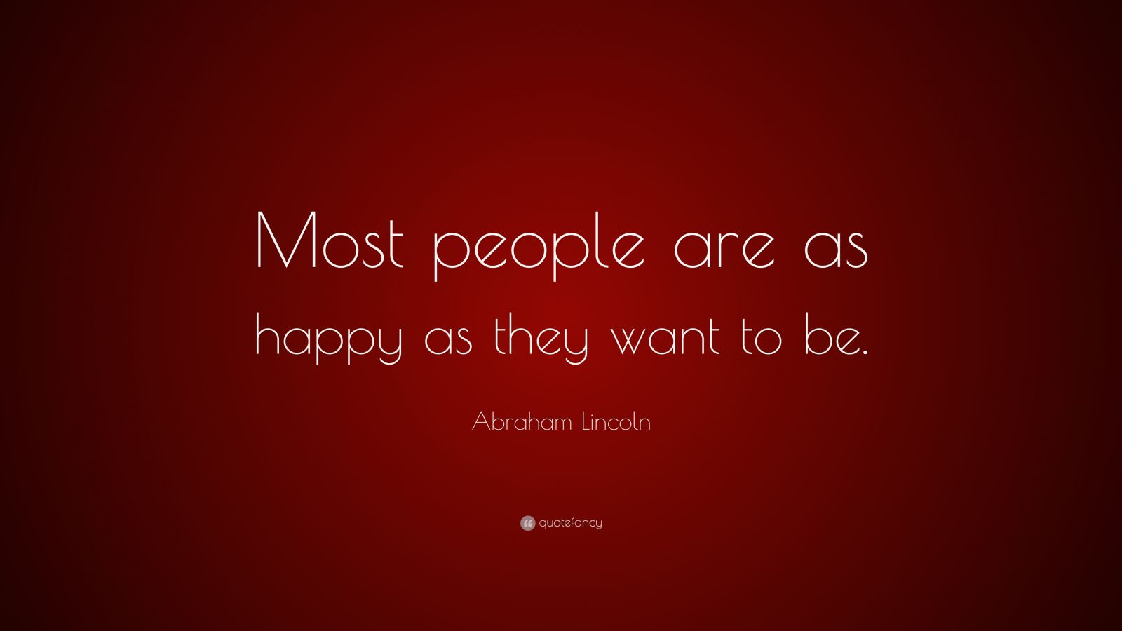 Abraham Lincoln Quote: “Most people are as happy as they want to be.”