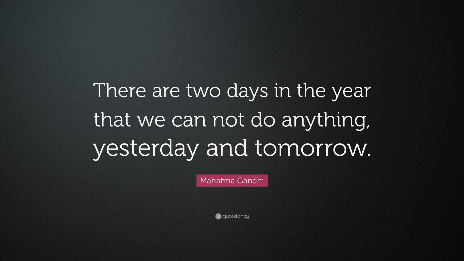 Mahatma Gandhi Quote: “There are two days in the year that we can not ...