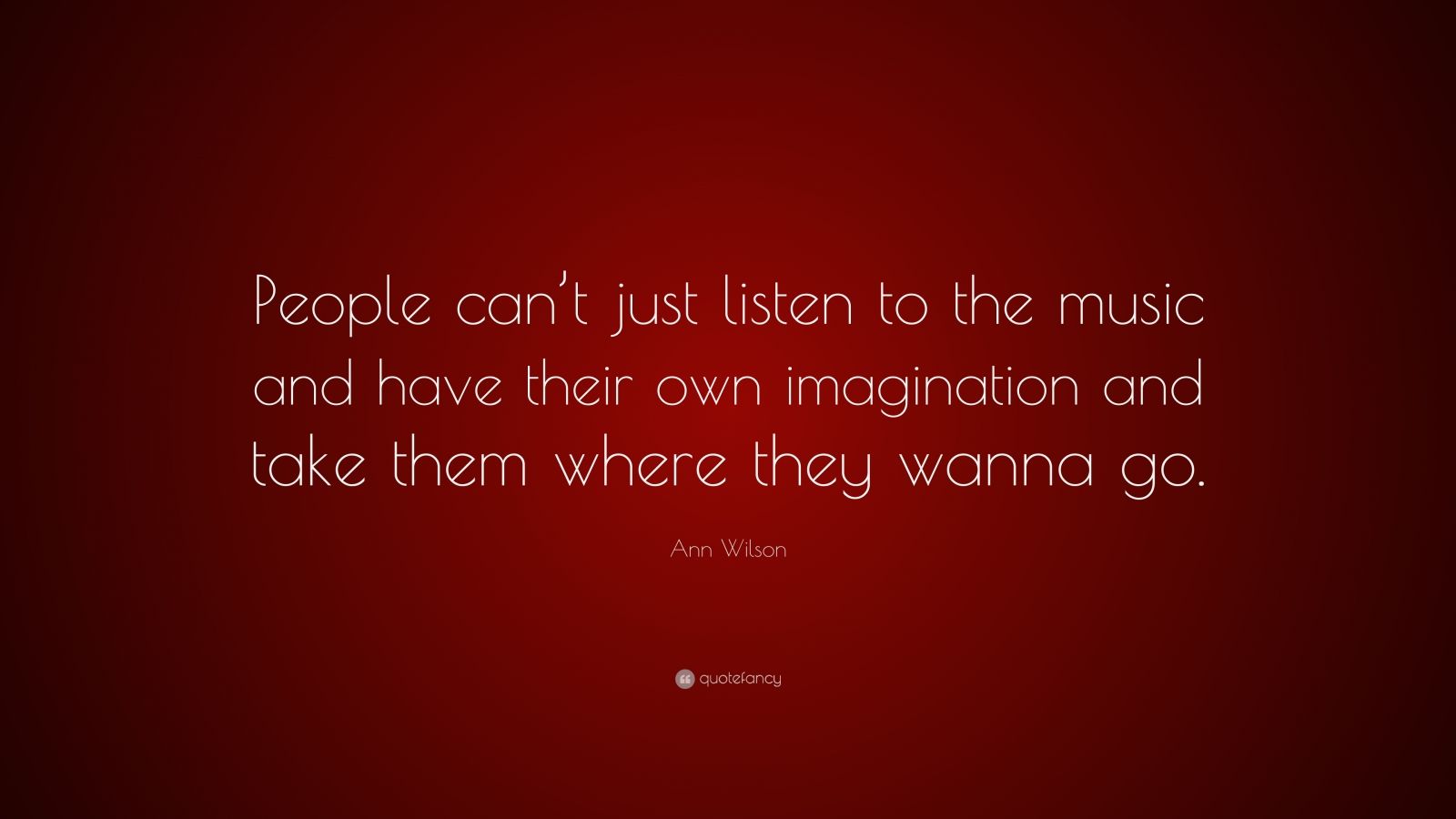 Ann Wilson Quote: “People can’t just listen to the music and have their ...