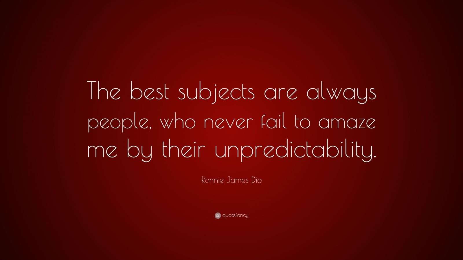 Ronnie James Dio Quote “The best subjects are always people, who never