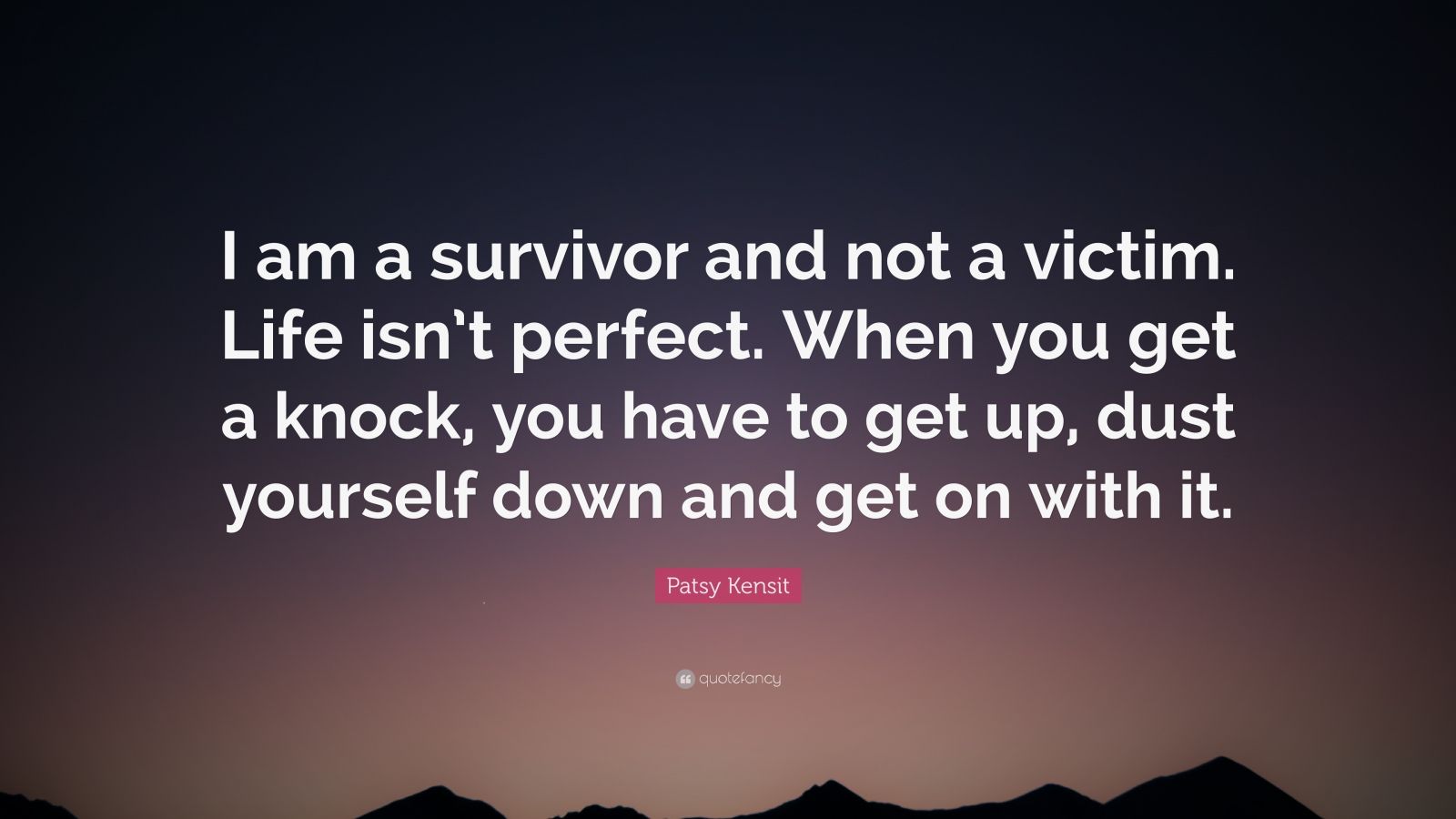 Patsy Kensit Quote: “I am a survivor and not a victim. Life isn’t