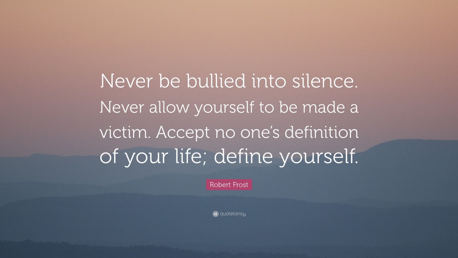 Robert Frost Quote: “Never be bullied into silence. Never allow ...