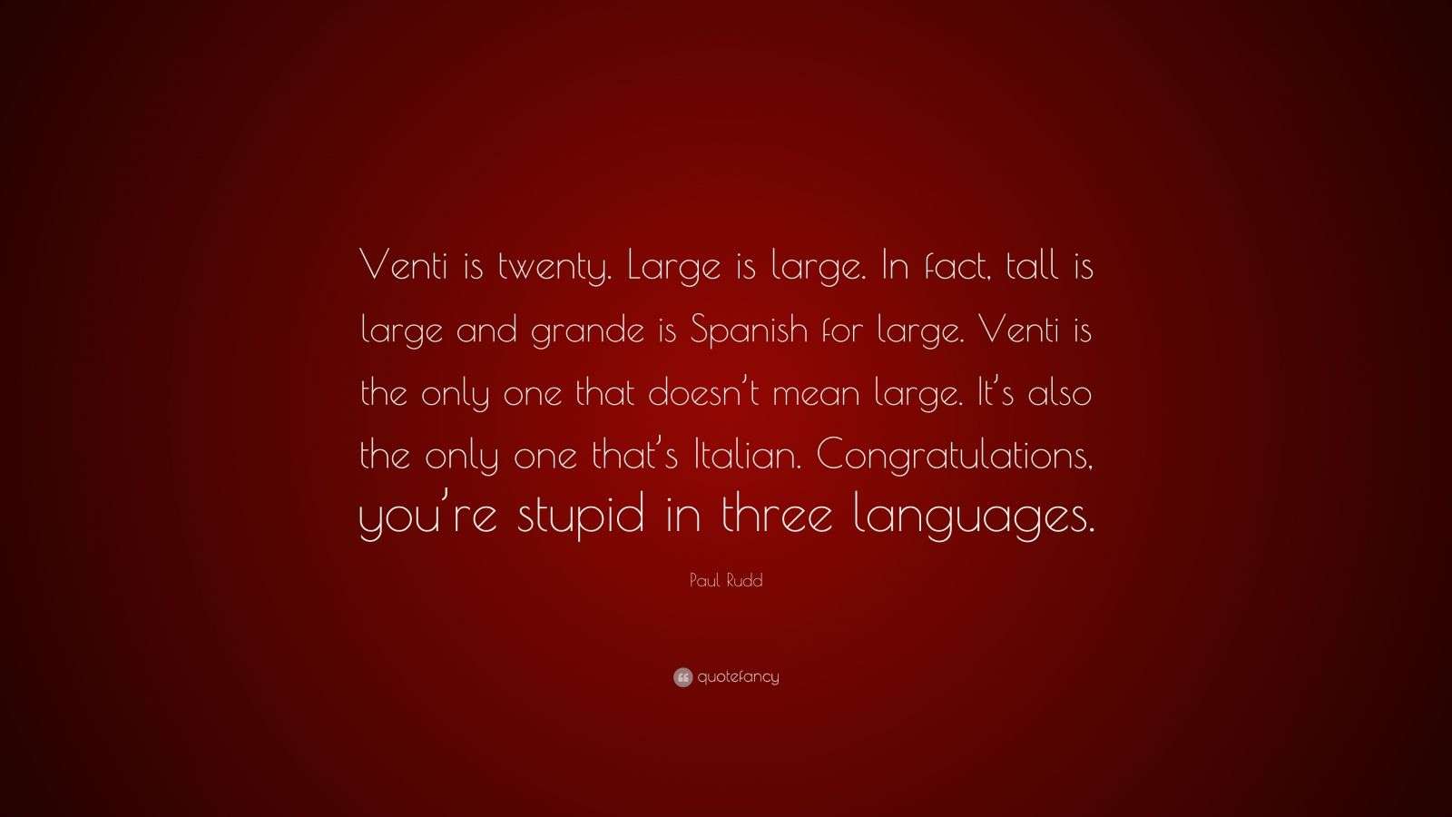 Paul Rudd Quote “Venti is twenty. Large is large. In fact, tall is