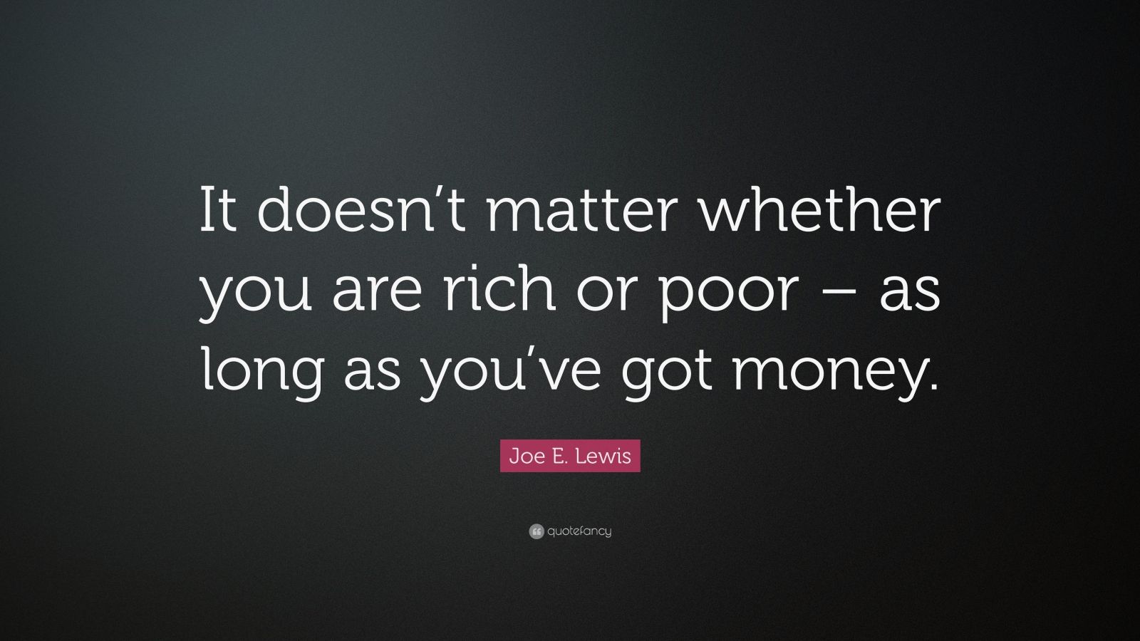 Joe E. Lewis Quote: “it Doesn’t Matter Whether You Are Rich Or Poor 