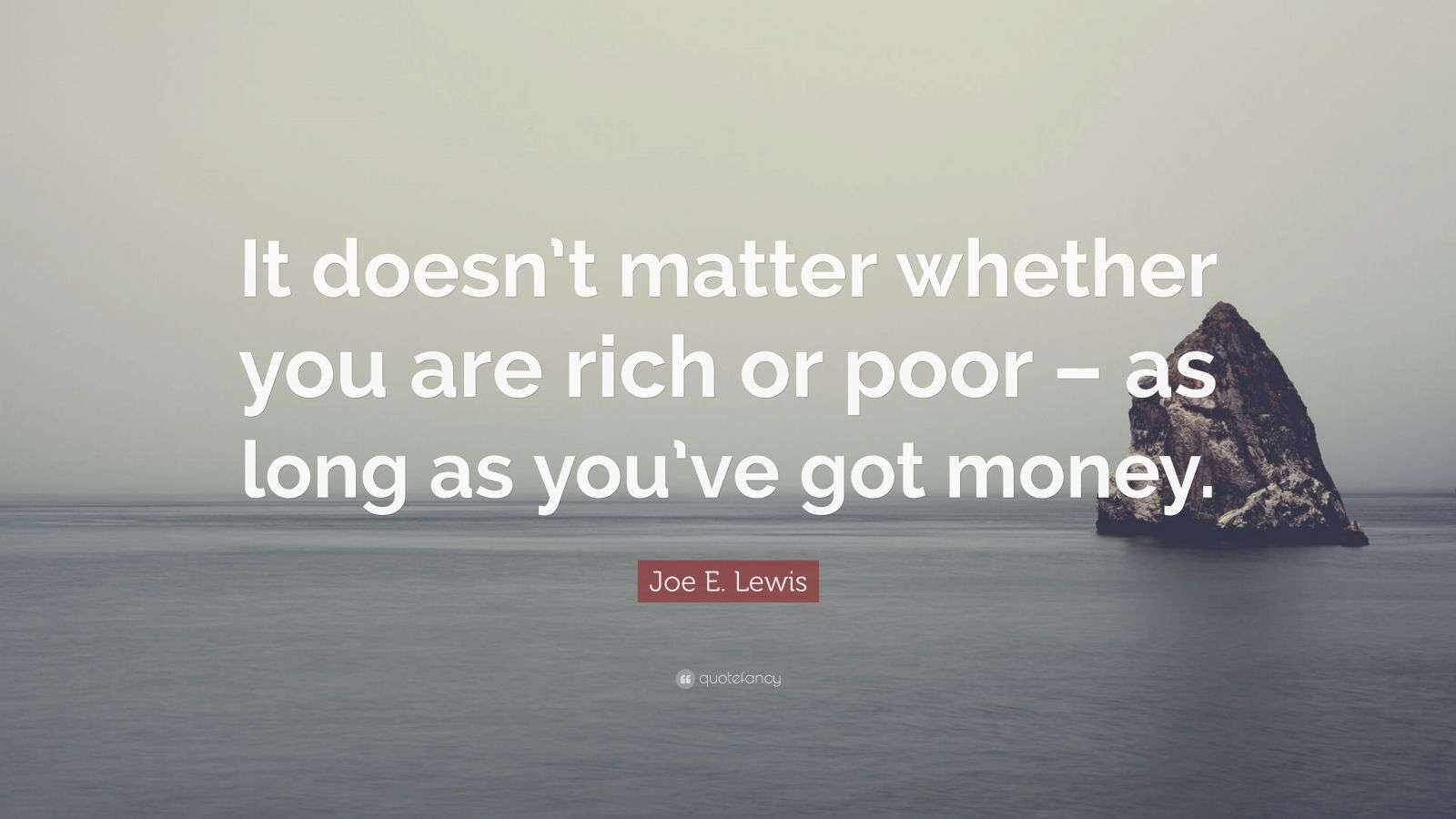 Joe E. Lewis Quote: “It doesn’t matter whether you are rich or poor