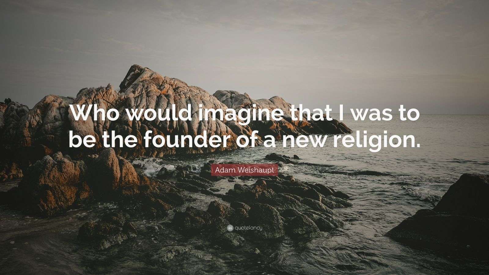 Adam Weishaupt Quote: “Who would imagine that I was to be the founder