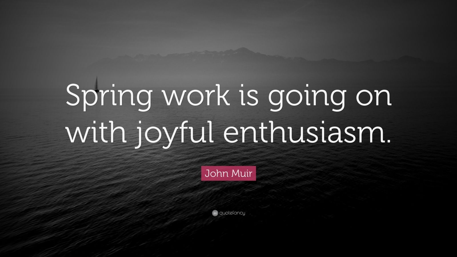 John Muir Quote: “Spring work is going on with joyful enthusiasm.” (7 ...