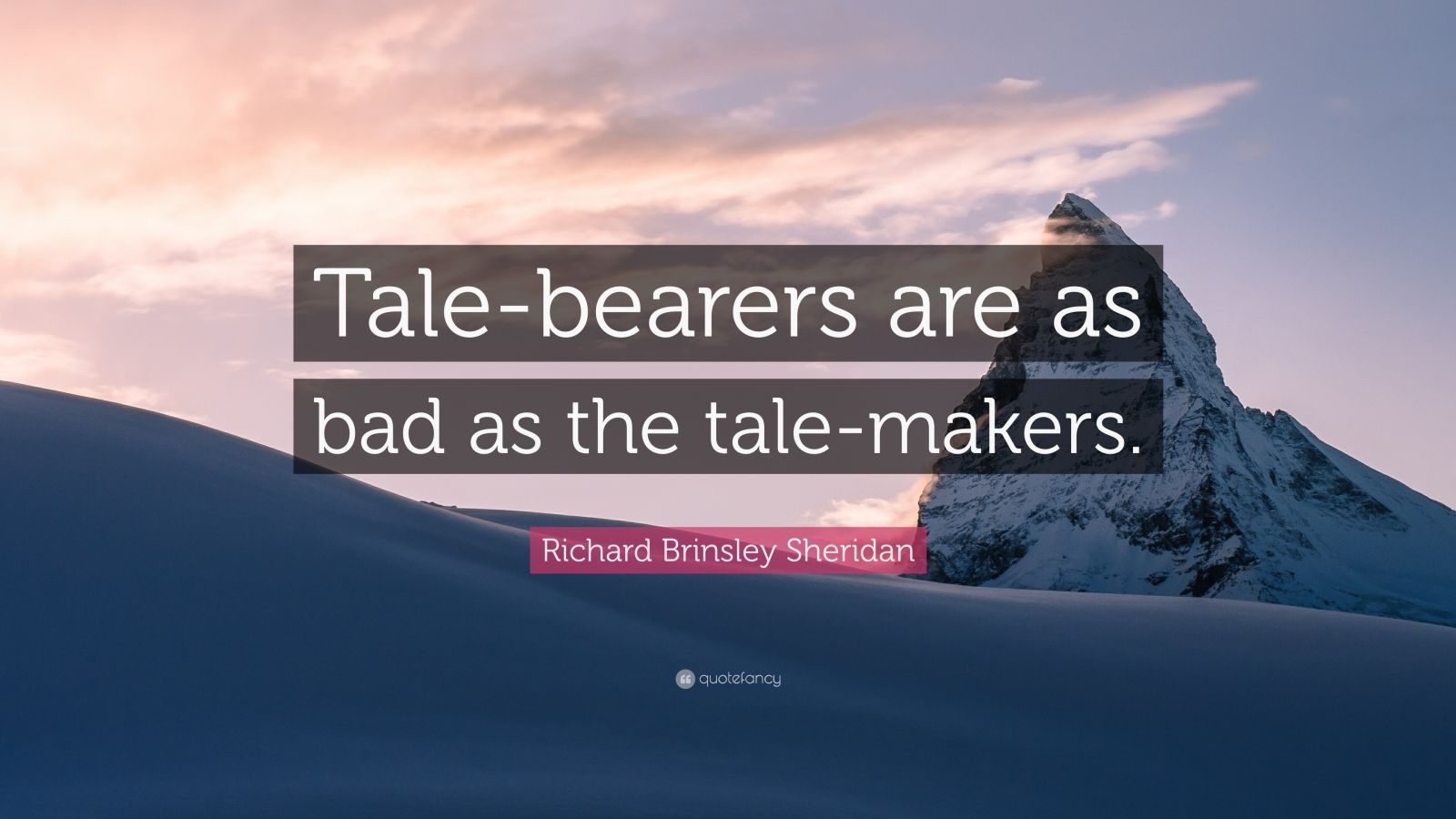 Richard Brinsley Sheridan Quote: “Tale-bearers are as bad as the tale 