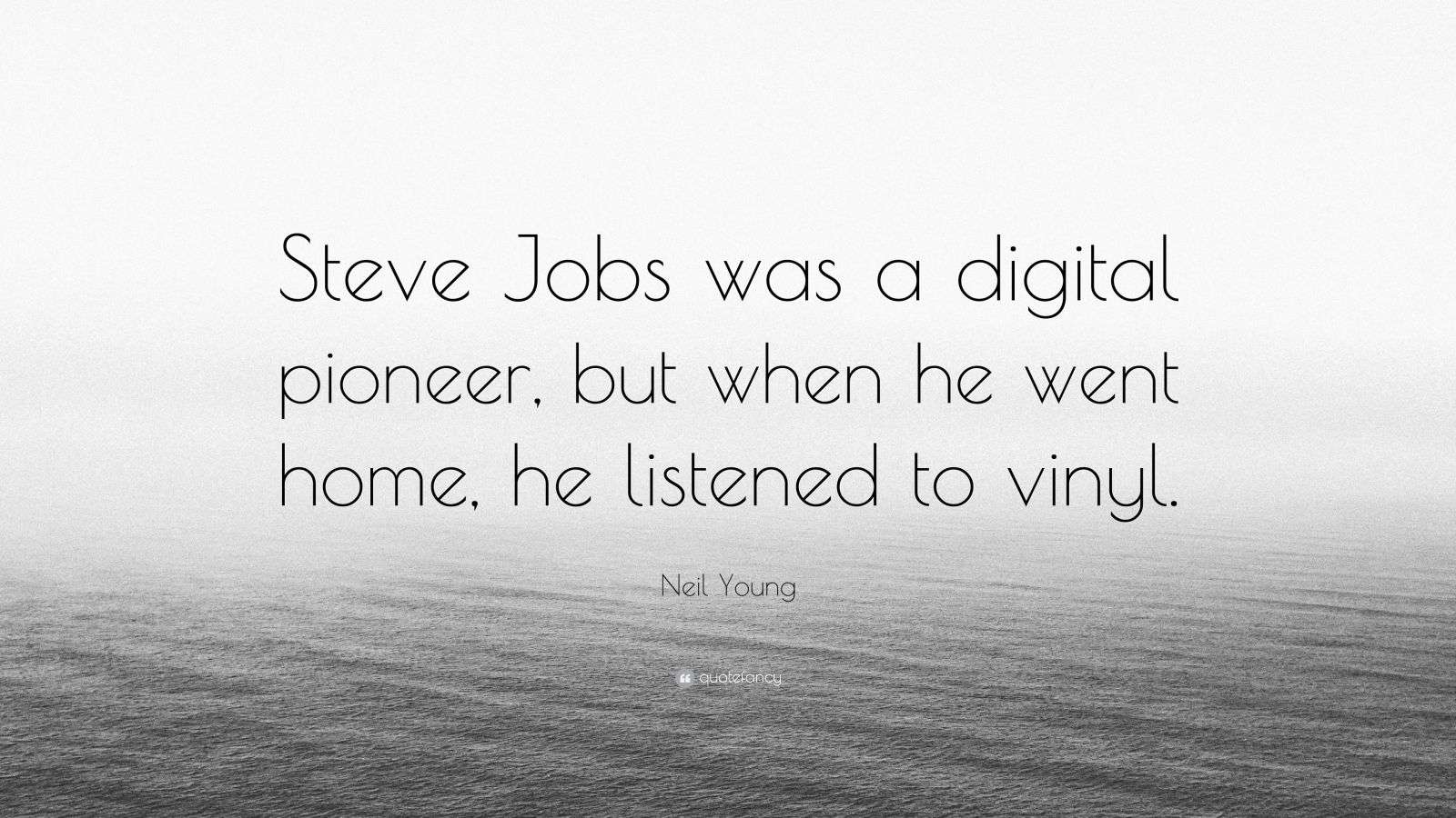neil young quote: "steve jobs was a digital pioneer, but when he
