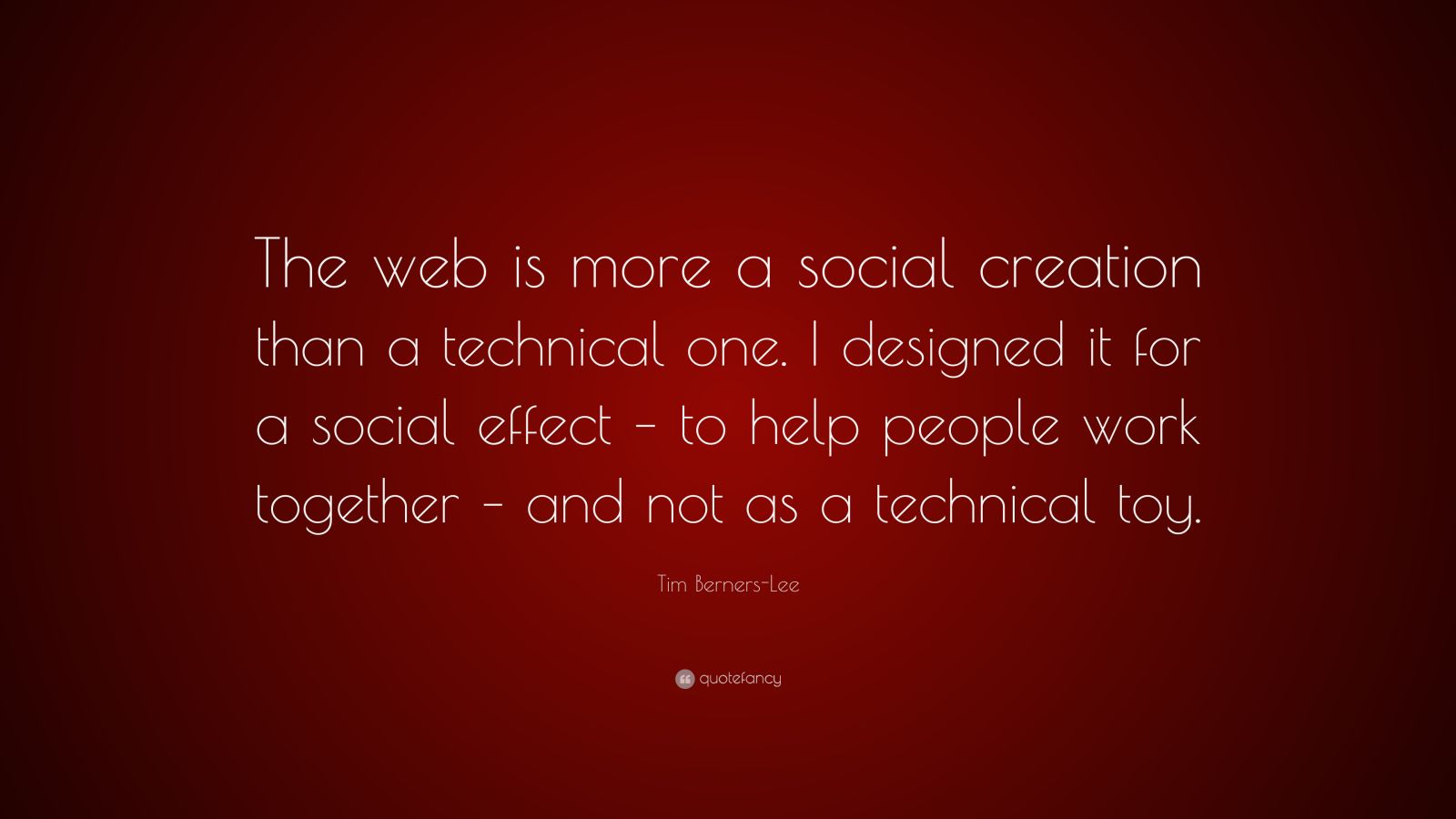 Tim BernersLee Quote “The web is more a social creation than a