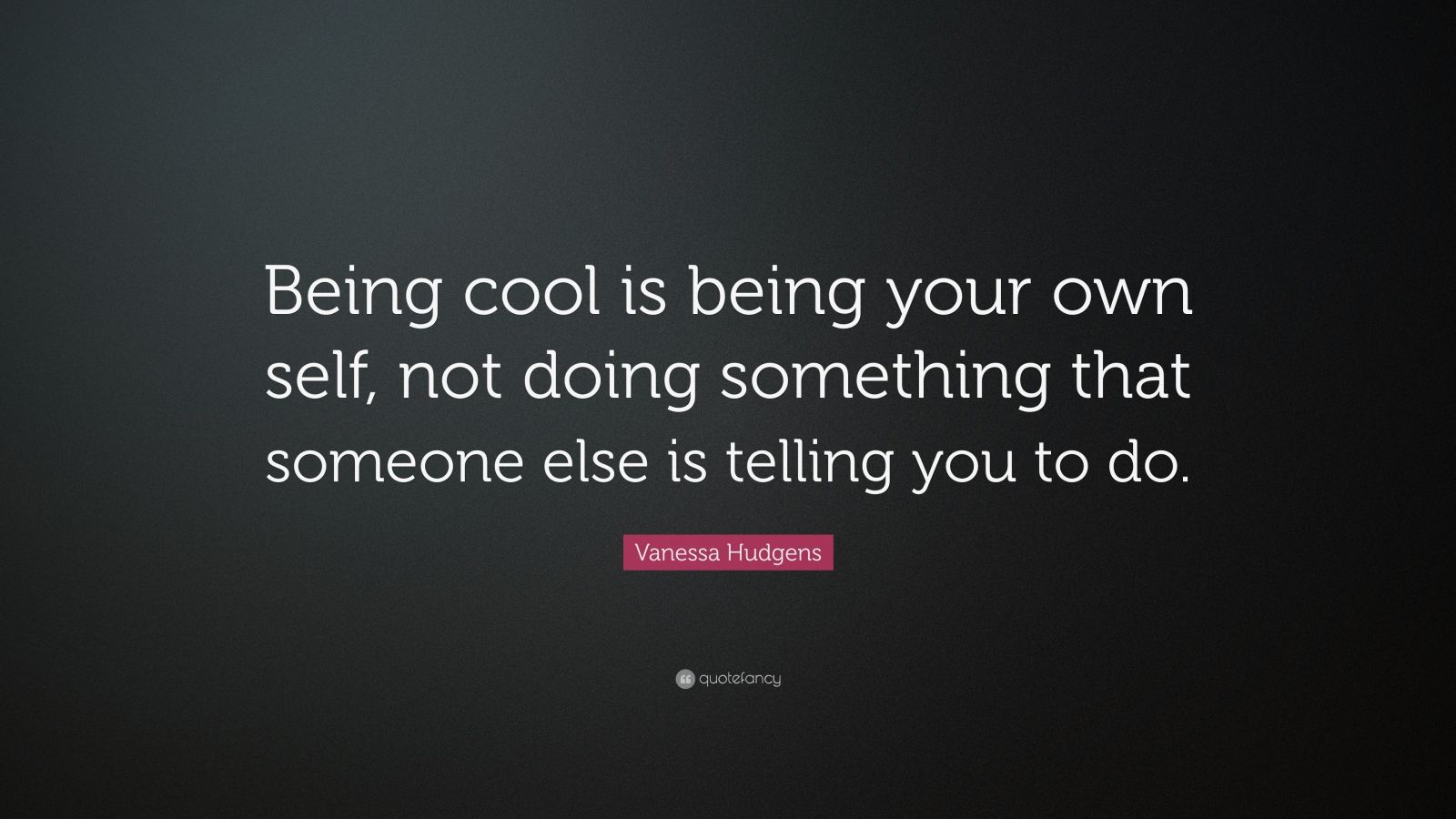 Vanessa Hudgens Quote: “Being cool is being your own self, not doing ...