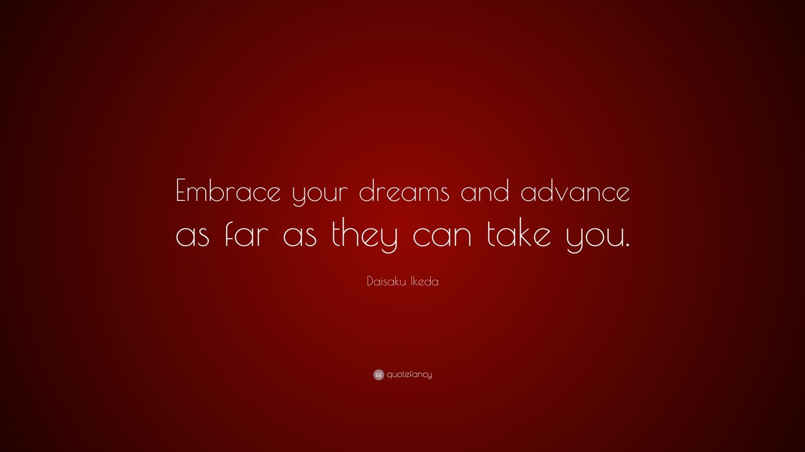 Daisaku Ikeda Quote: “Embrace your dreams and advance as far as they ...