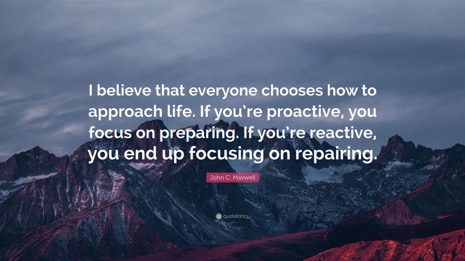 John C. Maxwell Quote: “I believe that everyone chooses how to approach