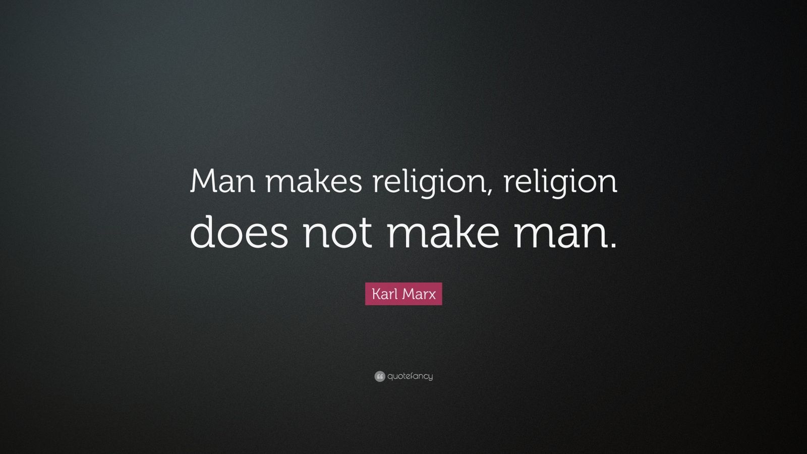 Karl Marx Quote: “Man makes religion, religion does not make man.”