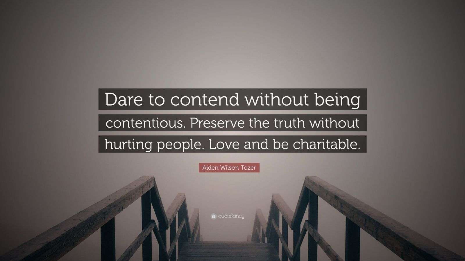 Aiden Wilson Tozer Quote: “Dare to contend without being contentious ...
