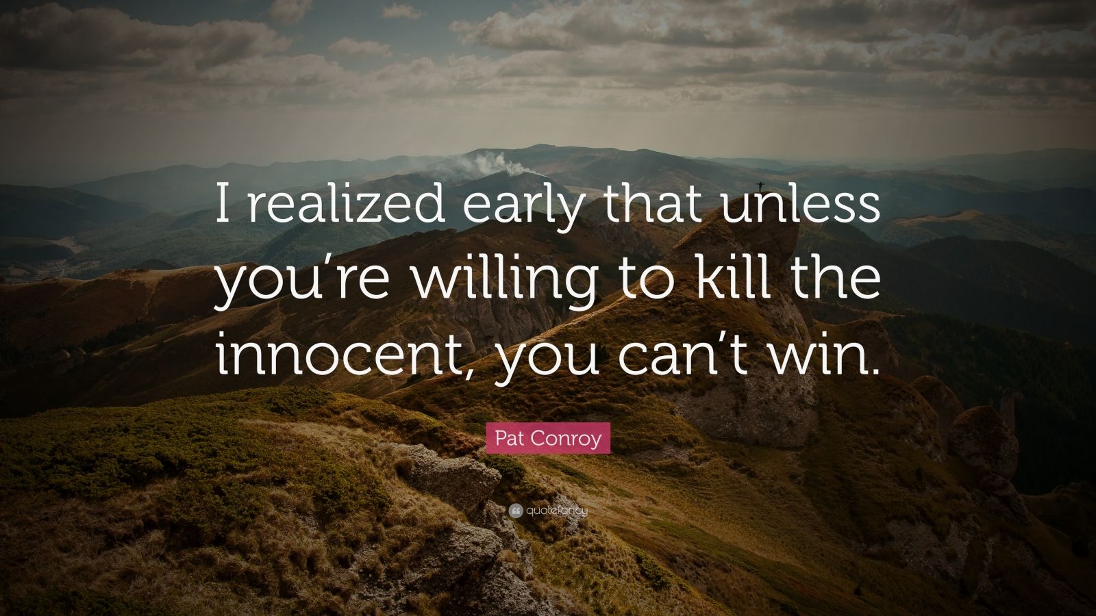 Pat Conroy Quote: “I realized early that unless you’re willing to kill ...