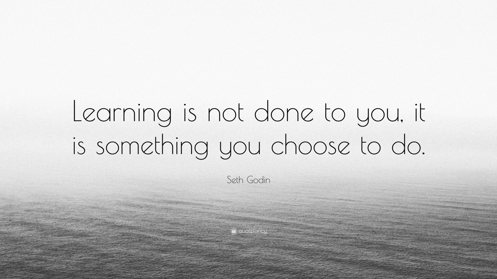 Seth Godin Quote: “Learning is not done to you, it is something you ...