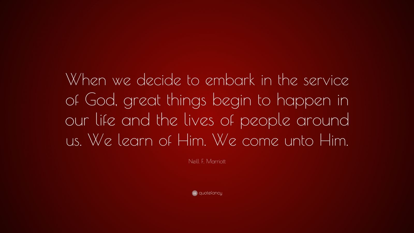 Neill F. Marriott Quote: “When we decide to embark in the service of ...