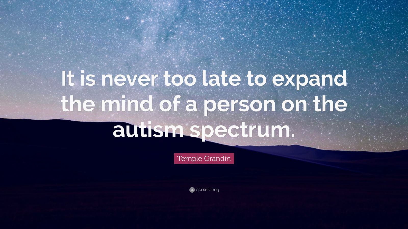 Temple Grandin Quote: “It is never too late to expand the mind of a ...