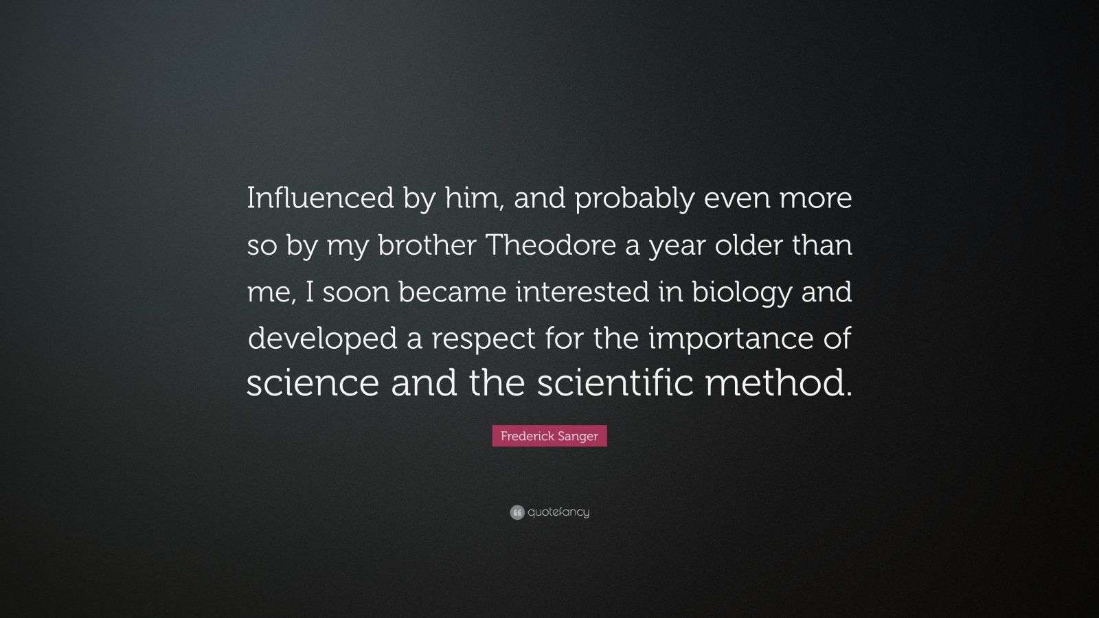 Frederick Sanger Quote: “Influenced by him, and probably even more so