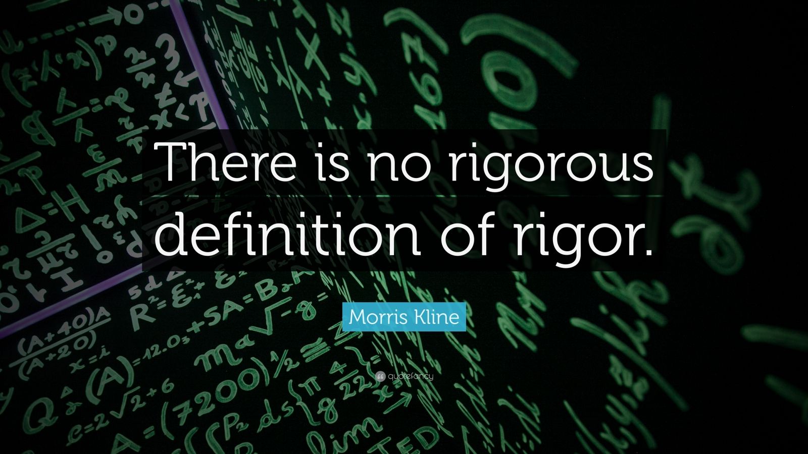 morris-kline-quote-there-is-no-rigorous-definition-of-rigor